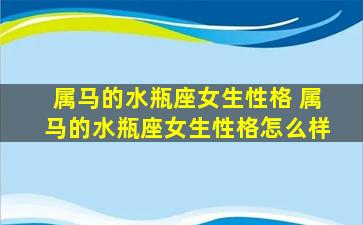 属马的水瓶座女生性格 属马的水瓶座女生性格怎么样